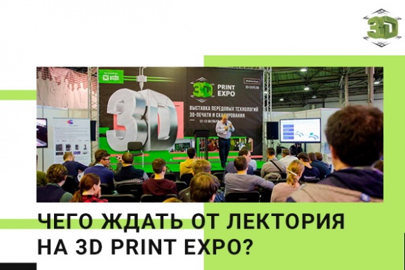 Топовые спикеры и актуальные доклады: чего ждать от лектория на 3D Print Expo?